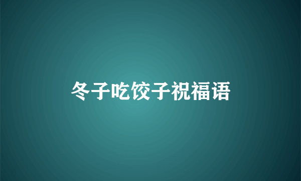 冬子吃饺子祝福语