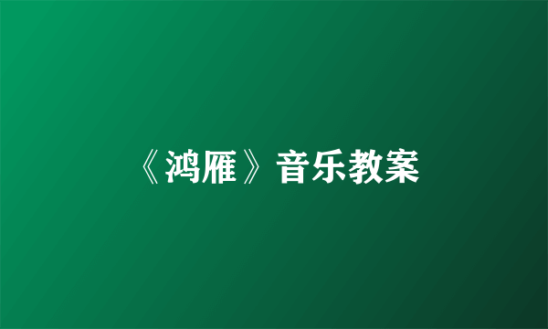 《鸿雁》音乐教案