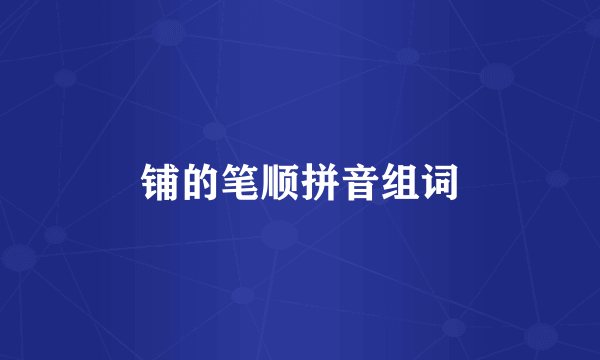 铺的笔顺拼音组词