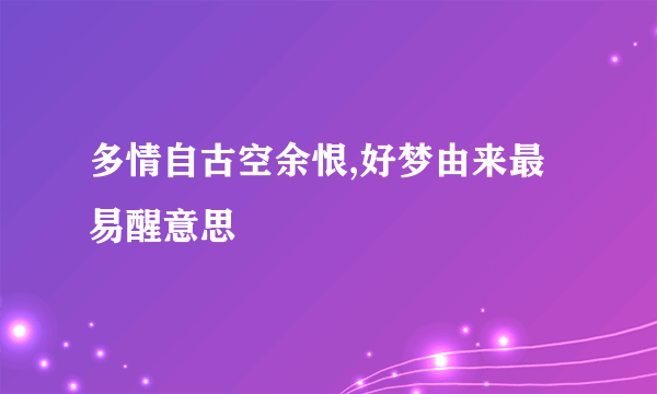 多情自古空余恨,好梦由来最易醒意思