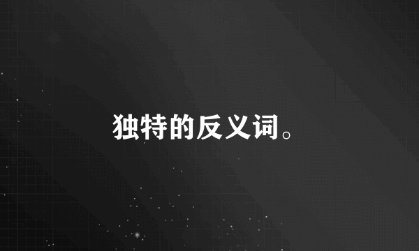 独特的反义词。
