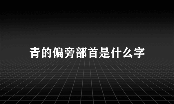 青的偏旁部首是什么字