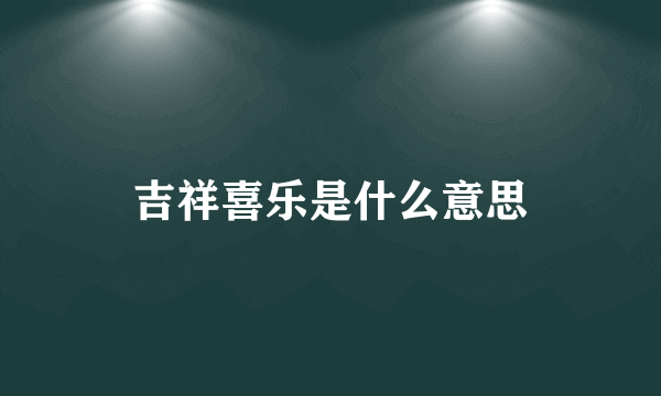 吉祥喜乐是什么意思