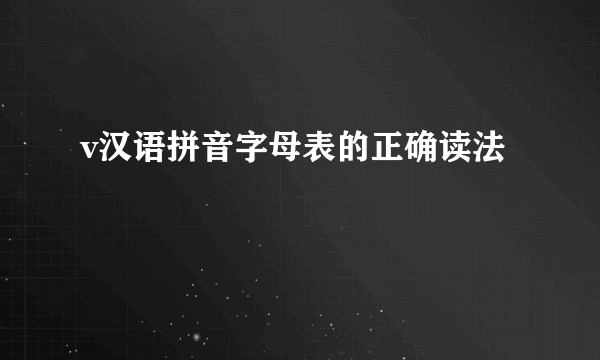 v汉语拼音字母表的正确读法