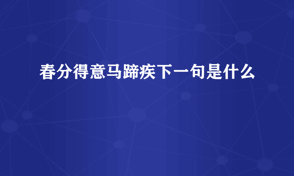 春分得意马蹄疾下一句是什么