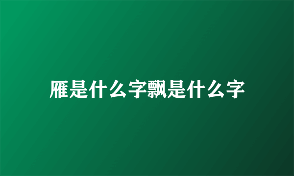 雁是什么字飘是什么字