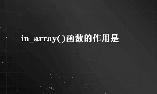 in_array()函数的作用是