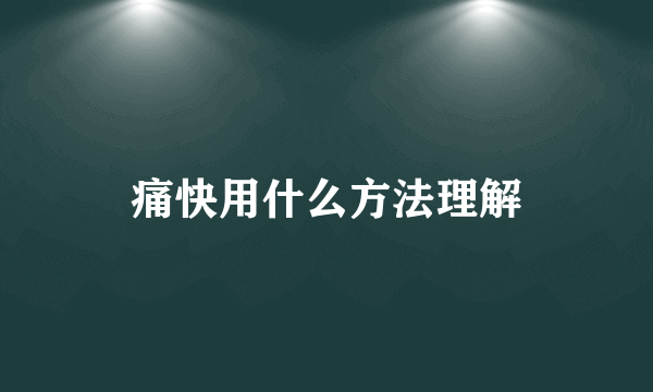 痛快用什么方法理解