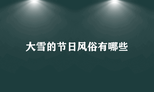 大雪的节日风俗有哪些