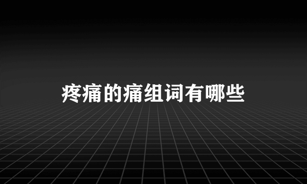 疼痛的痛组词有哪些