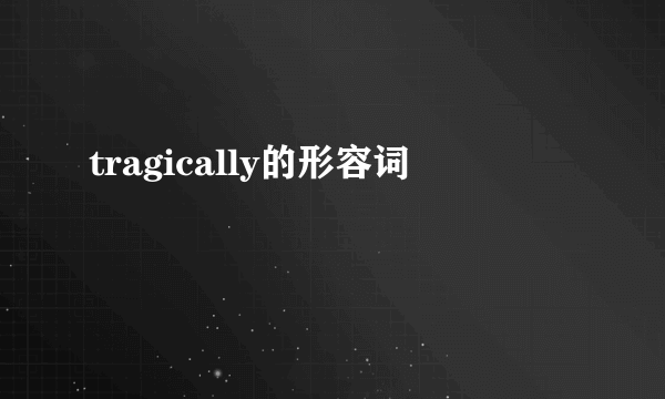 tragically的形容词
