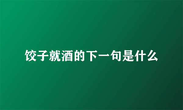 饺子就酒的下一句是什么