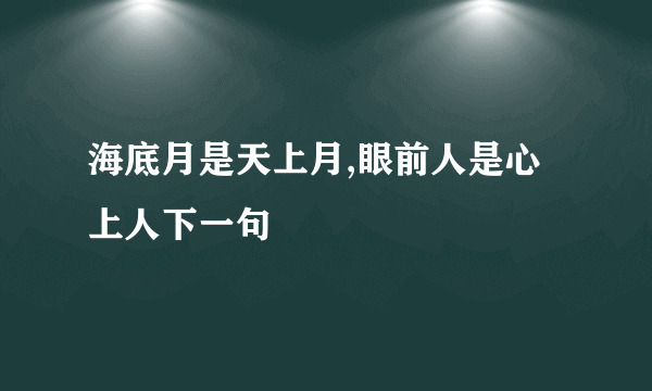 海底月是天上月,眼前人是心上人下一句