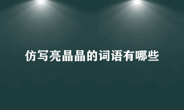 仿写亮晶晶的词语有哪些