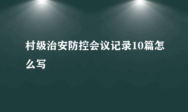 村级治安防控会议记录10篇怎么写