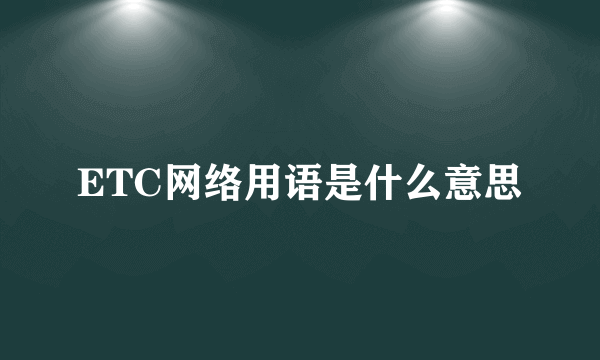 ETC网络用语是什么意思