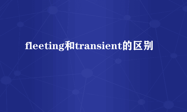 fleeting和transient的区别