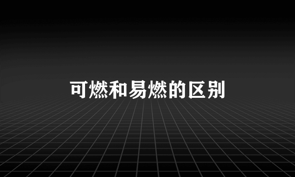 可燃和易燃的区别