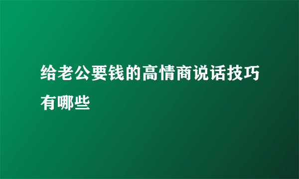 给老公要钱的高情商说话技巧有哪些