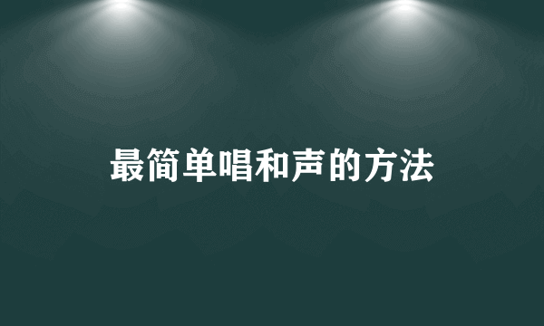 最简单唱和声的方法