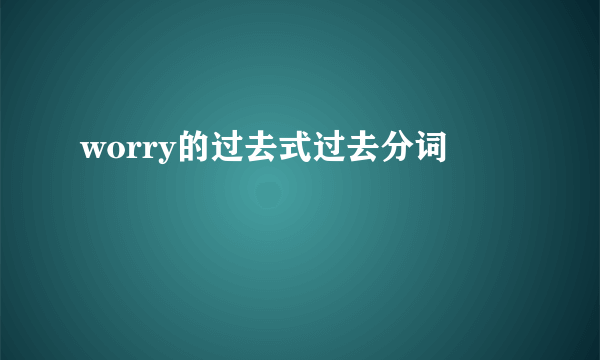 worry的过去式过去分词