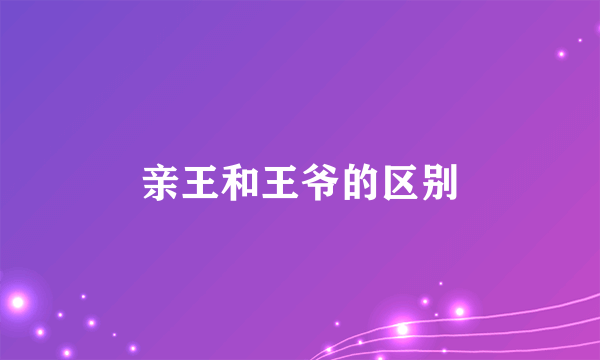 亲王和王爷的区别