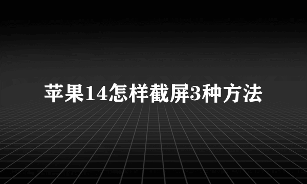 苹果14怎样截屏3种方法
