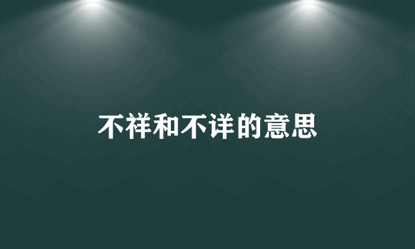 不祥和不详的意思