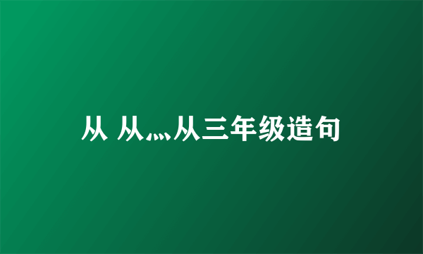 从 从灬从三年级造句