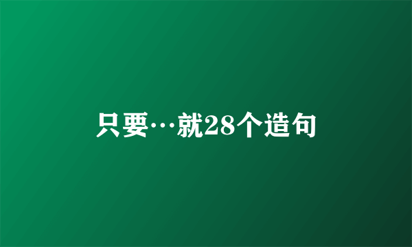 只要…就28个造句