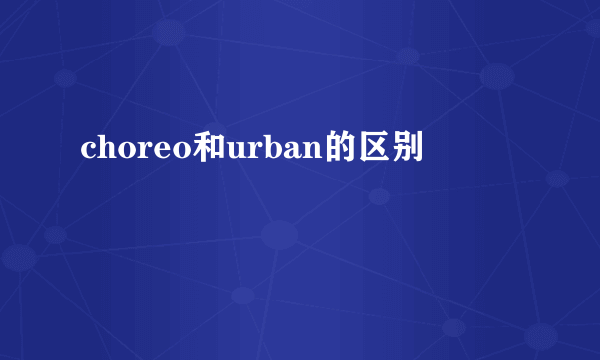 choreo和urban的区别
