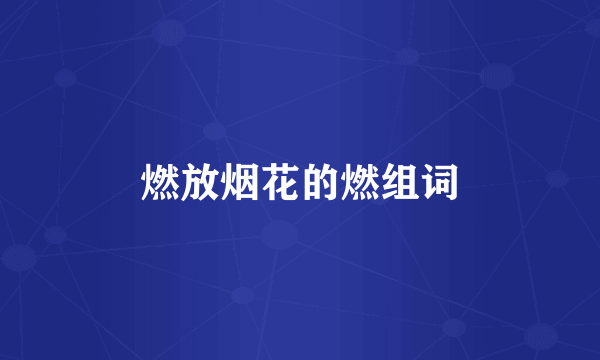 燃放烟花的燃组词