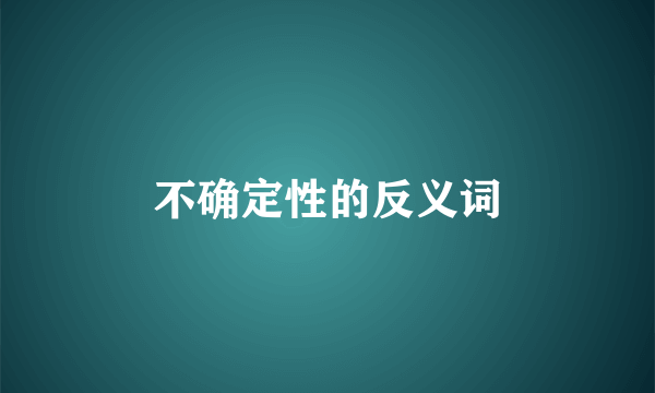 不确定性的反义词