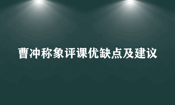 曹冲称象评课优缺点及建议