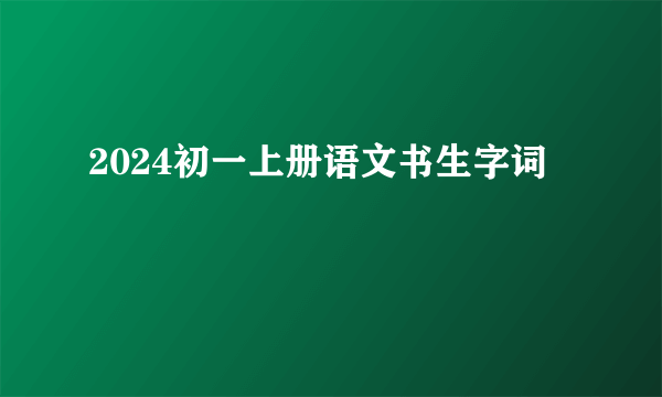 2024初一上册语文书生字词