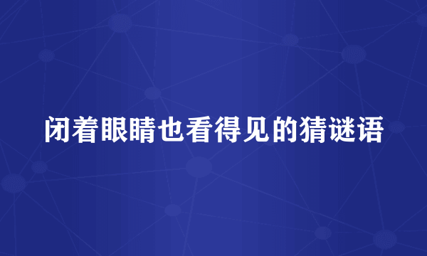 闭着眼睛也看得见的猜谜语