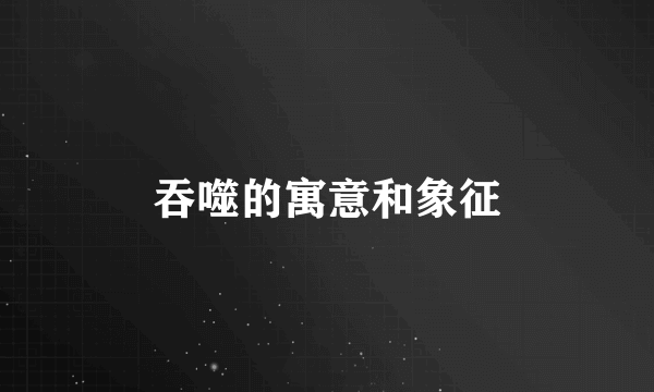 吞噬的寓意和象征