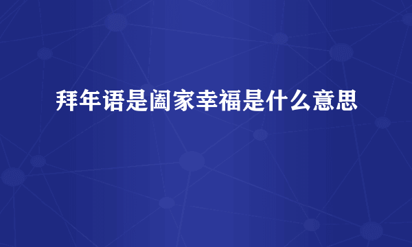 拜年语是阖家幸福是什么意思