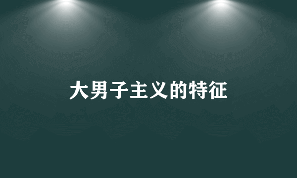 大男子主义的特征
