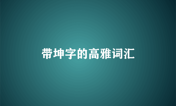 带坤字的高雅词汇