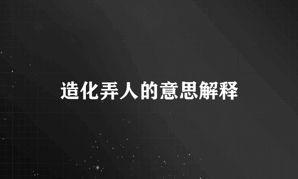 造化弄人的意思解释