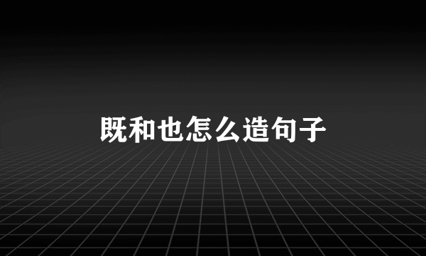 既和也怎么造句子