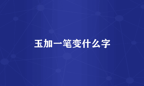 玉加一笔变什么字