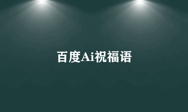 百度Ai祝福语