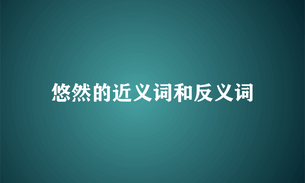 悠然的近义词和反义词