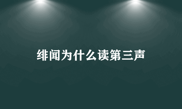 绯闻为什么读第三声