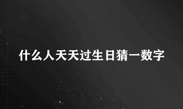 什么人天天过生日猜一数字