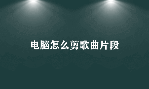 电脑怎么剪歌曲片段