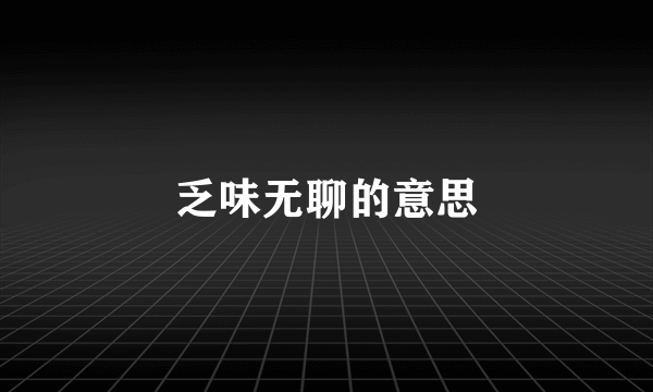 乏味无聊的意思