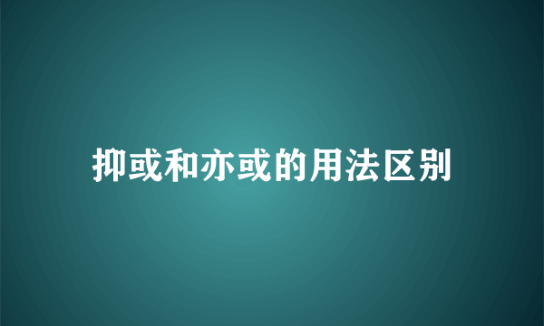 抑或和亦或的用法区别